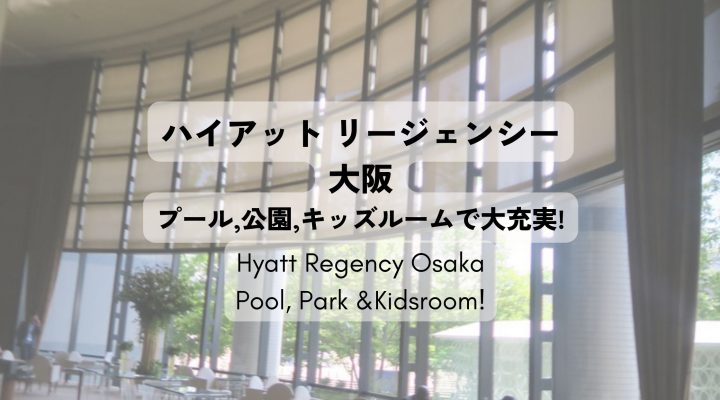 子連れでグランドプリンスホテル大阪ベイへ！ プールに公園にキッズルームと充実! Hyatt Regency Osaka(=Grand Prince Hotel Osaka)