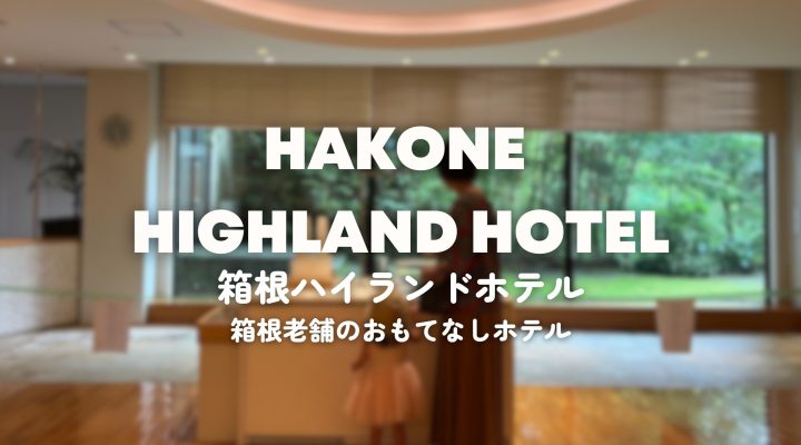 箱根ハイランドホテル Hakone Highland Hotel 子連れで老舗ホテルへ！