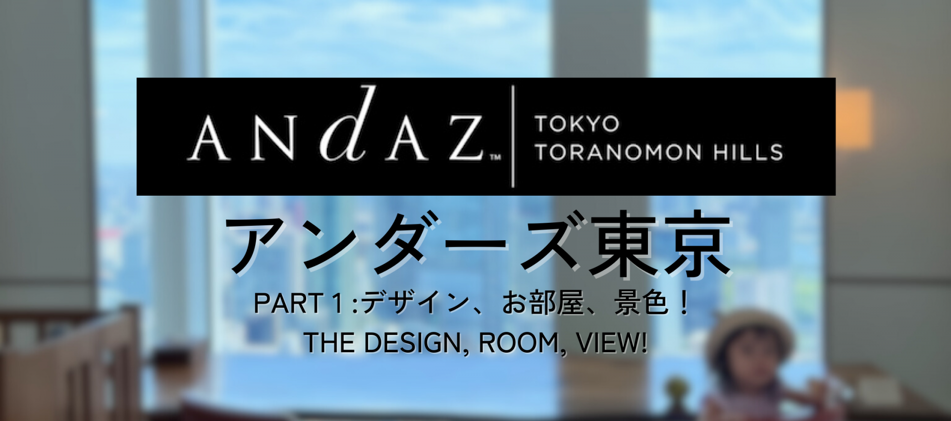 一泊19万?! アンダーズ東京に家族でお得に宿泊。ラグジュアリーデザインの客室やラウンジ,屋上  Andaz Tokyo: the Luxurious Design Hotel! A Family Trip